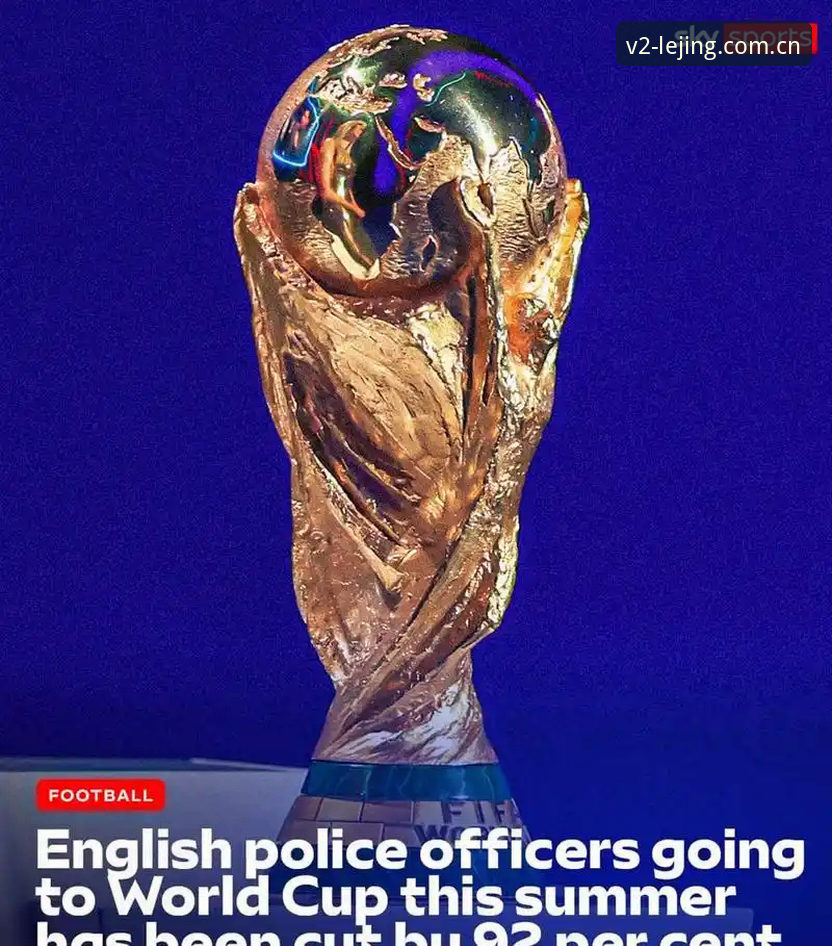 揭秘：世界杯安保骤减背后——英国警察从40人降到3人，费用谁担？